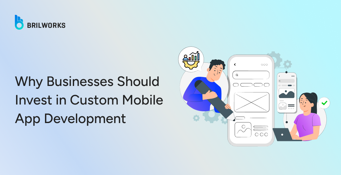 Banner Image Why Businesses Should Invest in Custom Mobile App Development
