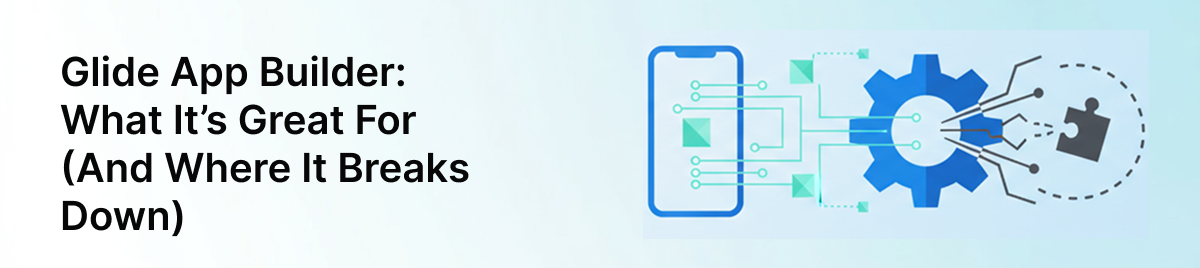 Glide-App-Builder:-What-It's-Great-For-(And-Where-It-Breaks-Down)-banner-image