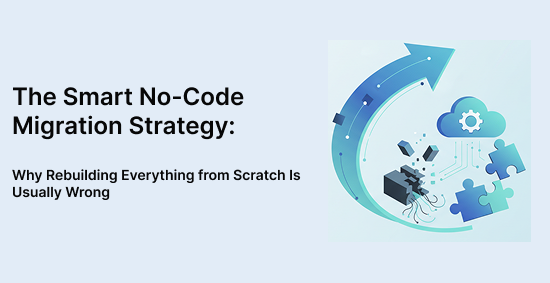 The-Smart-No-Code-Migration-Strategy:-Why-Rebuilding-Everything-from-Scratch-Is-Usually-Wrong-banner-image