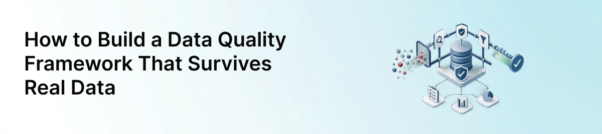 How-to-Build-a-Data-Quality-Framework-That-Survives-Real-Data-banner-image