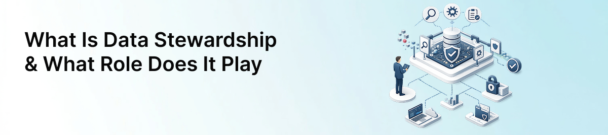 What-Is-Data-Stewardship-&-What-Role-Does-It-Play-banner-image