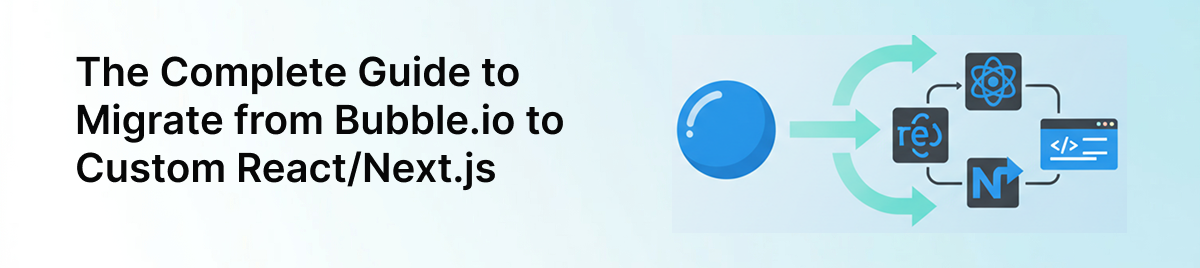 The-Complete-Guide-to-Migrate-from-Bubble.io-to-Custom-React/Next.js-banner-image