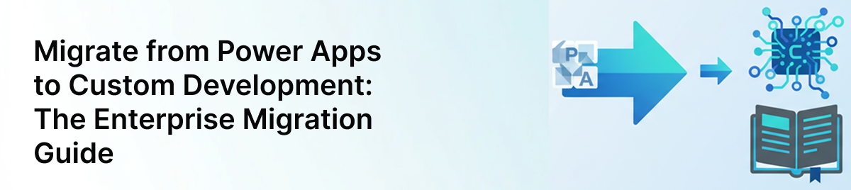 Migrate-from-Power-Apps-to-Custom-Development:-The-Enterprise-Migration-Guide-banner-image