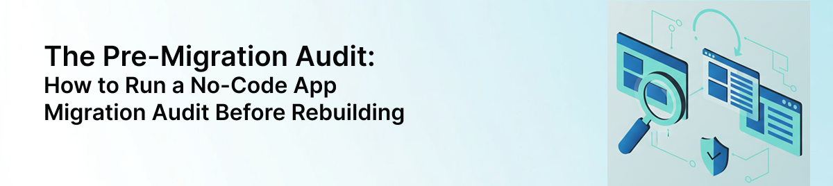 The-Pre-Migration-Audit:-How-to-Run-a-No-Code-App-Migration-Audit-Before-Rebuilding-banner-image