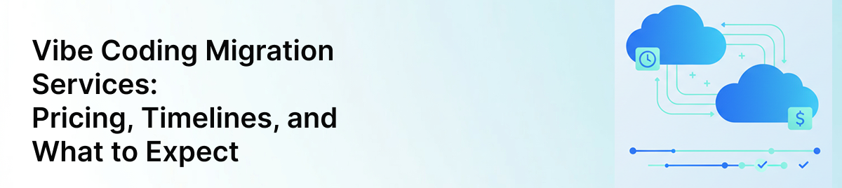 Vibe-Coding-Migration-Services:-Pricing,-Timelines,-and-What-to-Expect-banner-image