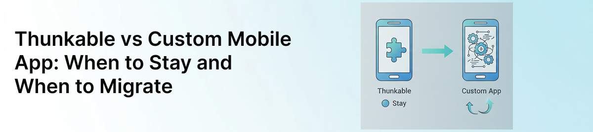Thunkable-vs-Custom-Mobile-App:-When-to-Stay-and-When-to-Migrate-banner-image