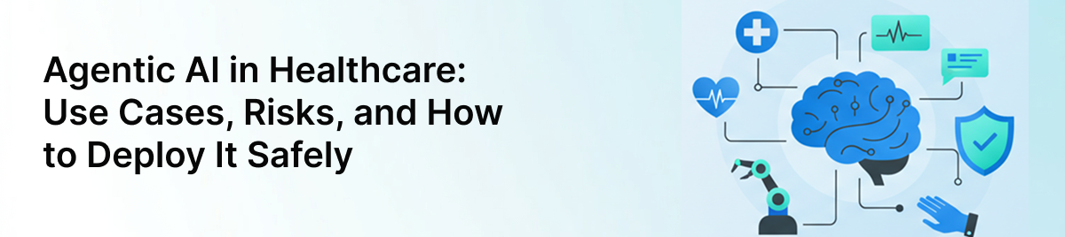 Agentic-AI-in-Healthcare:-Use-Cases,-Risks,-and-How-to-Deploy-It-Safely-banner-image