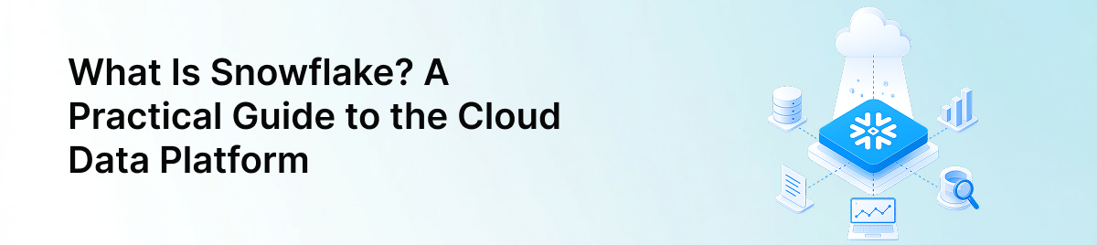 What-Is-Snowflake?-A-Practical-Guide-to-the-Cloud-Data-Platform-banner-image