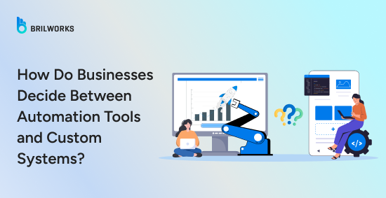 How-Do-Businesses-Decide-Between-Automation-Tools-and-Custom-Systems?-banner-image