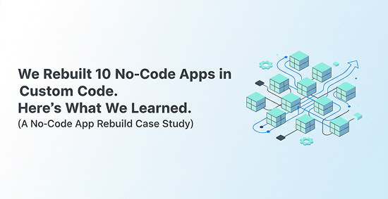 We-Rebuilt-10-No-Code-Apps-in-Custom-Code.-Here's-What-We-Learned.-(A-No-Code-App-Rebuild-Case-Study)-banner-image