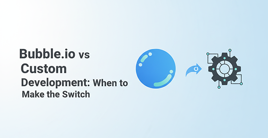 Bubble.io-vs-Custom-Development:-When-to-Make-the-Switch-banner-image