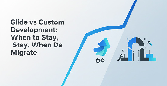 Glide-vs-Custom-Development:-When-to-Stay,-When-to-Migrate-banner-image