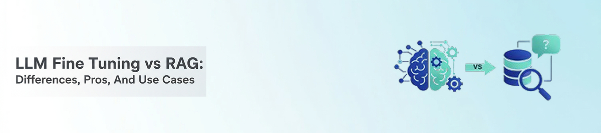 LLM-Fine-Tuning-vs-RAG:-Differences,-Pros,-And-Use-Cases-banner-image